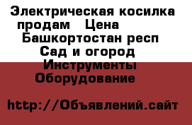 Электрическая косилка продам › Цена ­ 3 500 - Башкортостан респ. Сад и огород » Инструменты. Оборудование   